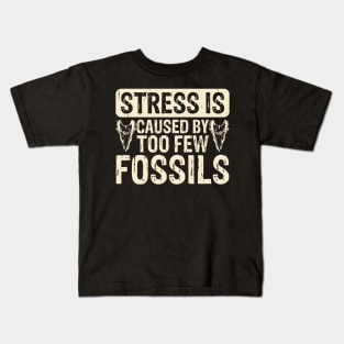 Stress Is Caused By Too Few Fossils T shirt For Women Kids T-Shirt